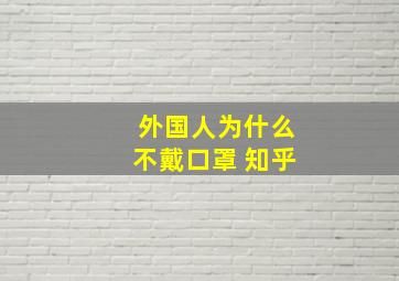 外国人为什么不戴口罩 知乎